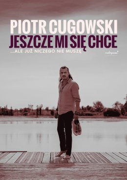 Toruń Wydarzenie Koncert Piotr Cugowski - Jeszcze mi się chce… ale już niczego nie muszę