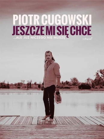 Toruń Wydarzenie Koncert Piotr Cugowski - Jeszcze mi się chce… ale już niczego nie muszę